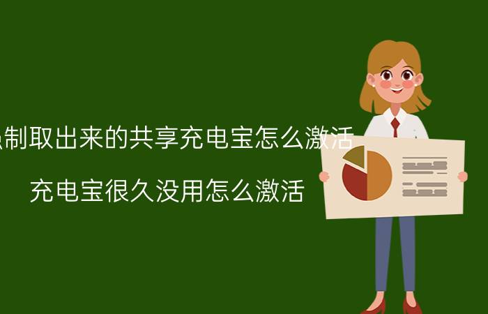 强制取出来的共享充电宝怎么激活 充电宝很久没用怎么激活？